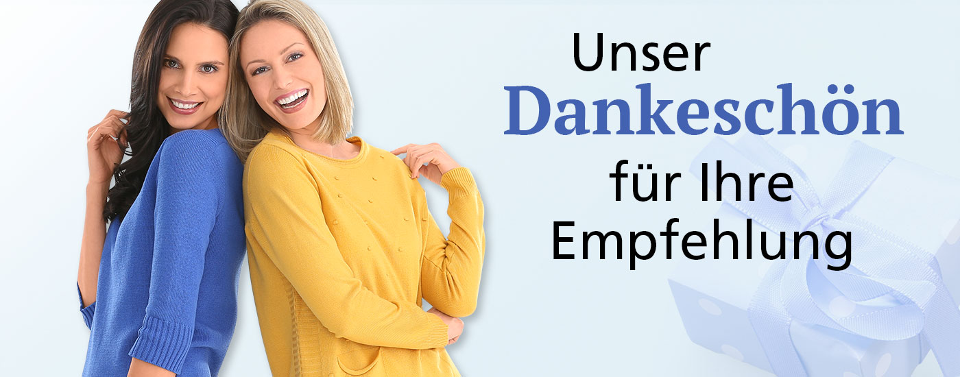 Unser Dankeschön für Ihre Empfehlung Unser Dankeschön für Ihre Empfehlung